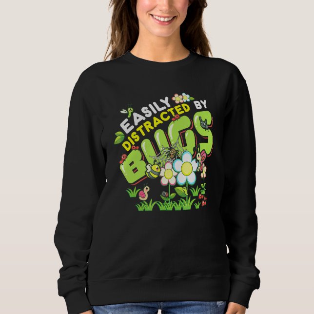 Bug Insects Easily Distracted By Bugs Science Sweatshirt (Front)