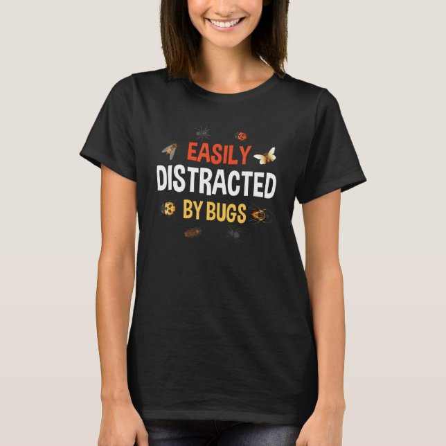 Bug Insects Easily Distracted By Bugs Science T-Shirt (Front)
