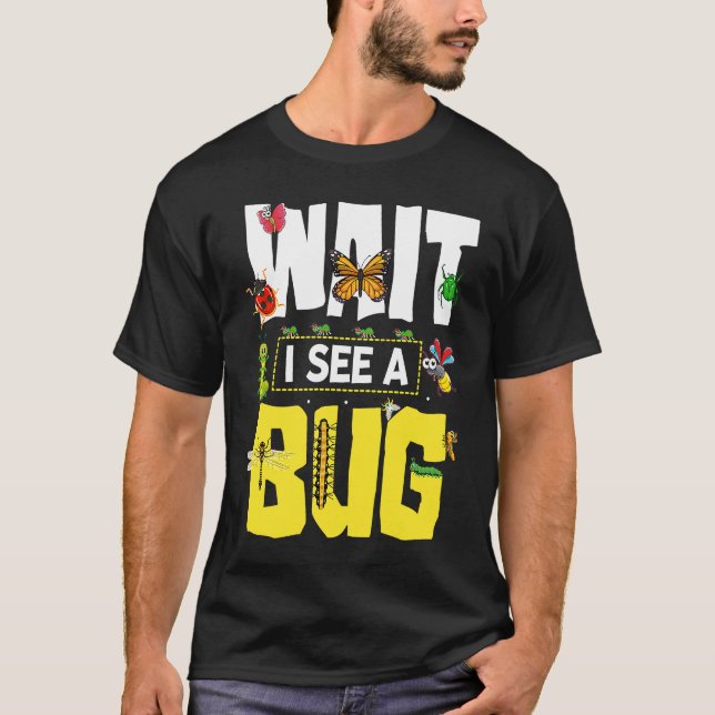 Bug Lover Insect Science  Wait I see a Bug 12 T-Shirt (Front)