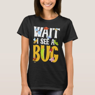 Bug Lover Insect Science Wait I see a Bug 18 T-Shirt