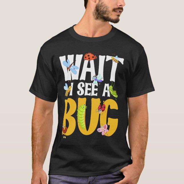 Bug Lover Insect Science  Wait I see a Bug 18 T-Shirt (Front)