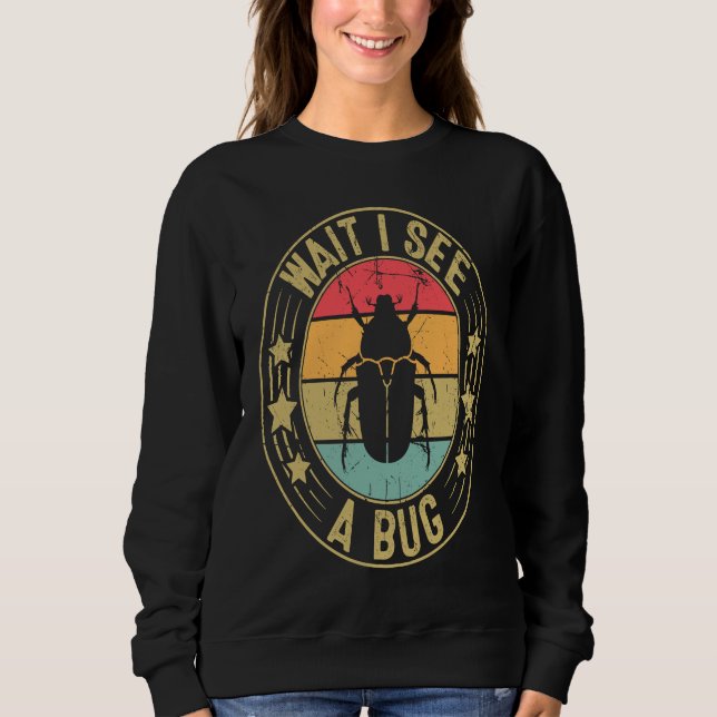 Bug Lover Insect Science  Wait I see a Bug 2 Sweatshirt (Front)