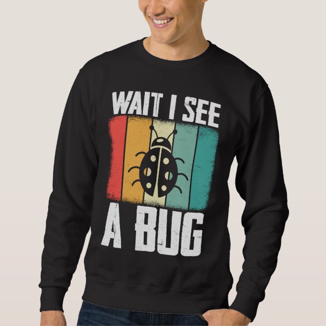 Bug Lover Insect Science  Wait I see a Bug 8 Sweatshirt (Front)