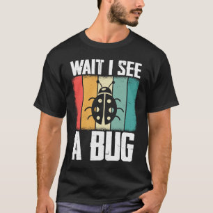 Bug Lover Insect Science Wait I see a Bug 8 T-Shirt