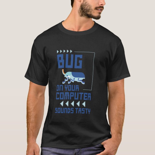 Bug On Your Computer Sounds Tasty Geek Appetite T-Shirt (Front)