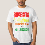 Bugbats Ballyhoo Fooferaw & Hullabaloo Holidaze T T-Shirt<br><div class="desc">Thanksgiving is over,  and Christmas is on the way! The Holidaze are in full swing,  and this is what it's all about- Bugbats Ballyhoo Fooferaw & Hullabaloo!!!</div>