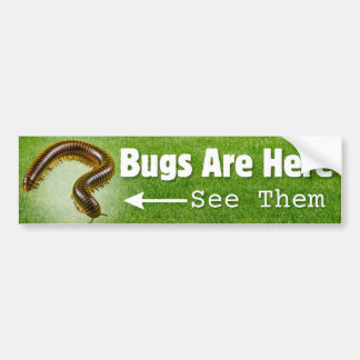 Bugs Are Here...Millipede Edition  Bumper Sticker