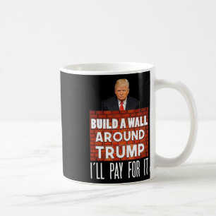 Build A Wall Around Trump Not My President Gift Coffee Mug