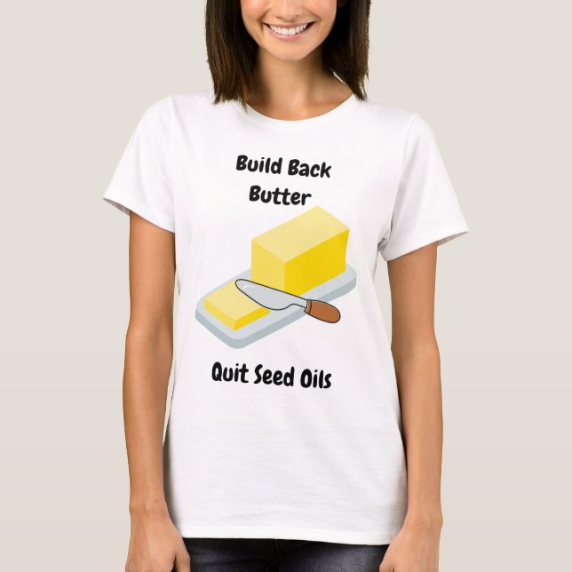 Build Back Butter - Quit Seed Oils T-Shirt (Front)