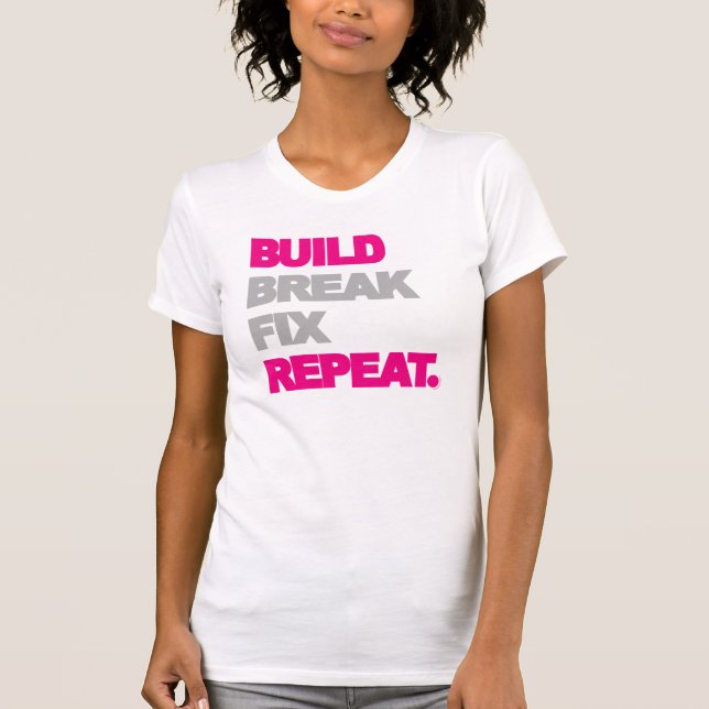 Build, Break, Fix, Repeat. T-Shirt (Front)