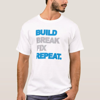 Build, Break, Fix, Repeat. T-Shirt