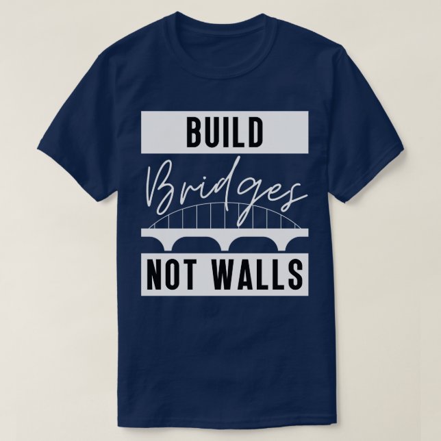 Build Bridges Not Walls 11 T-Shirt (Design Front)