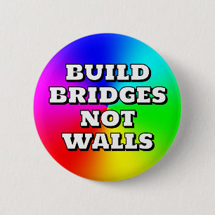 BUILD BRIDGES NOT WALLS 6 CM ROUND BADGE