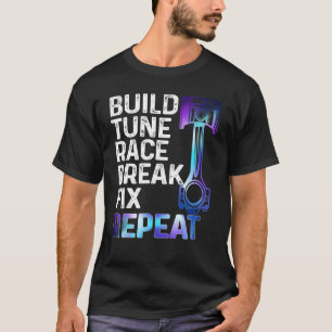 Build It Tune It Race It Break It Fix It Repeat Ca T-Shirt
