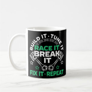 Build It Tune It Race It Break It Fix It Repeat Mo Coffee Mug
