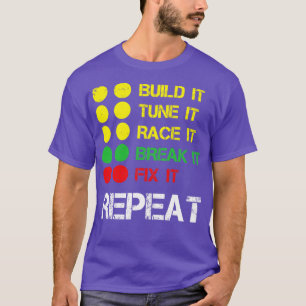 Build It Tune It Race It Break It Fix It Repeat Ra T-Shirt
