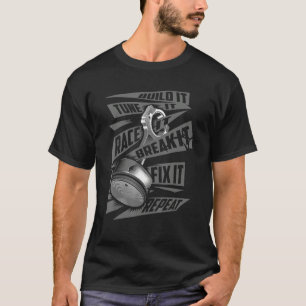 Build It Tune It Race It Break It Fix It Repeat T-Shirt