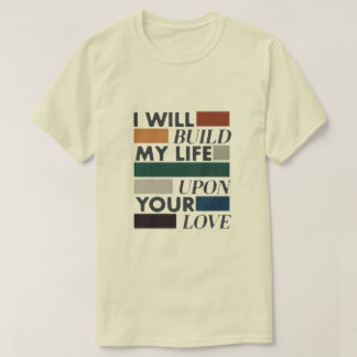 "Build My Life Upon Your Love" Christian T-Shirt