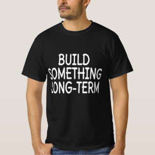Build Something Long-Term T-Shirt