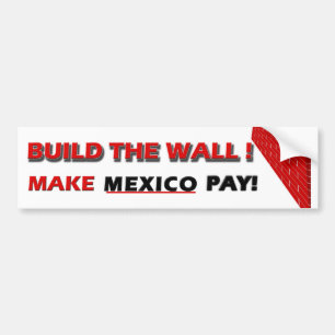 Build The Wall!  Make Mexico Pay! Bumper Sticker