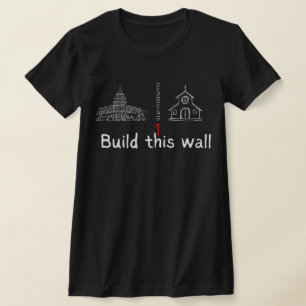Build This Wall Curch & State Protest T-Shirt