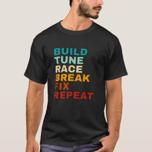 Build Tune Race Break Fix Repeat Car Mechanics T-Shirt