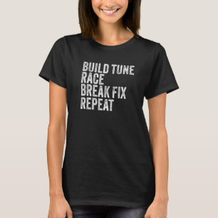 Build Tune Race Break Fix Repeat Car T-Shirt