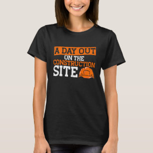 Builder A Day Out On The Construction Site Constru T-Shirt