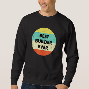 Builder Best Builder Ever Sweatshirt