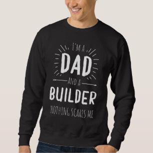Builder Dad Nothing Scares Me Amazing Fathers Day Sweatshirt
