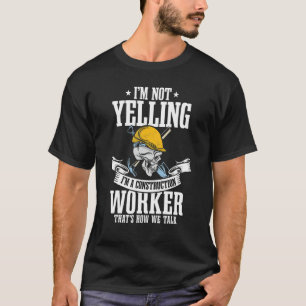 Builder I'm Not Yelling I'm A Construction Worke T-Shirt