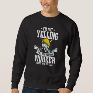 Builder I'm Not Yelling I'm A Construction Worker Sweatshirt