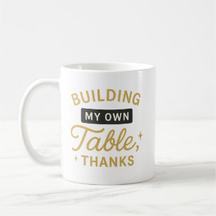 Building My Own Table, Thanks Empowering Quote Coffee Mug