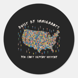 Built By Immigrants You Can't Deport History A Classic Round Sticker