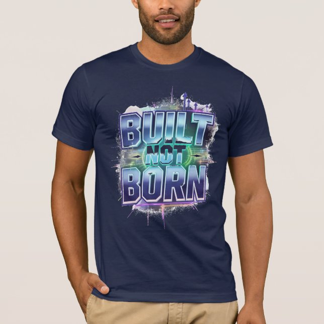 BUILT NOT BORN – Bold Urban Grunge Motivational T-Shirt (Front)