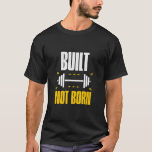BUILT NOT BORN T-Shirt