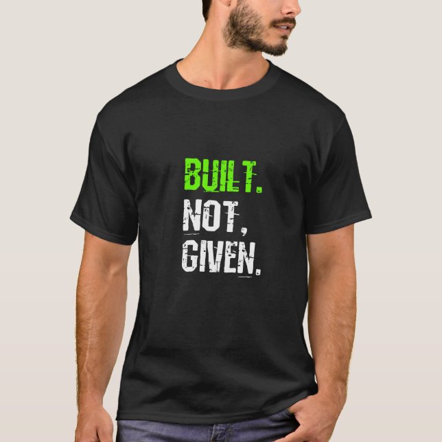 Built Not Given - Gym T-Shirt (Front)