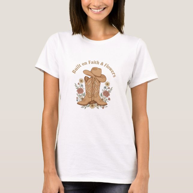 Built on Faith and Flowers Cowgirl Boots Western T-Shirt (Front)