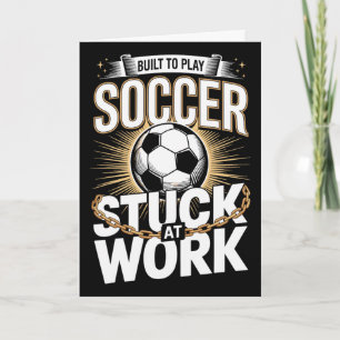 Built To Play Soccer Stuck At Work Funny  Card