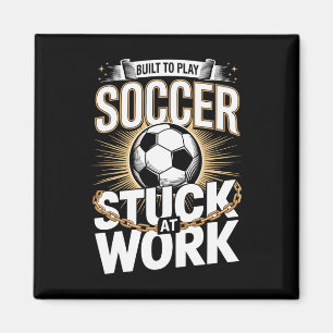 Built To Play Soccer Stuck At Work Funny Magnet