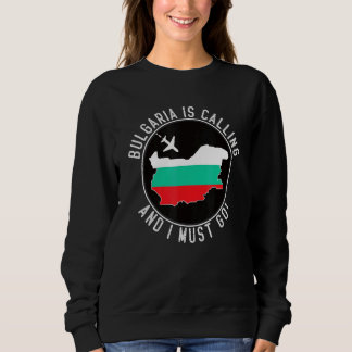 Bulgaria Is Calling And I Must Go Bulgarian Flag Sweatshirt