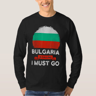 Bulgaria Is Calling I Must Go Bulgarian Flag Herit T-Shirt