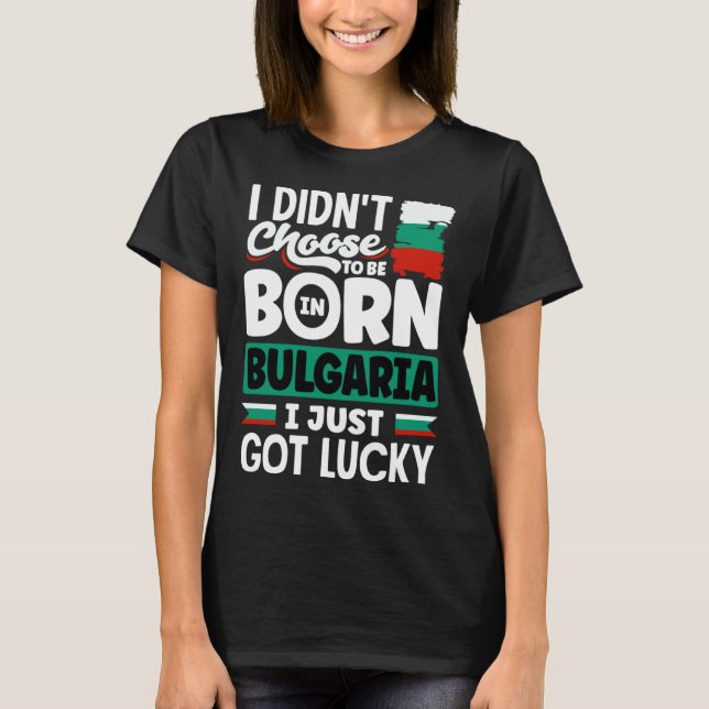 Bulgarian Bulgaria Bulgarian Flag I Just Got Lucky T-Shirt (Front)