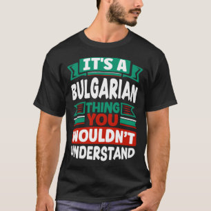 Bulgarian Bulgaria Bulgarian Flag Its A Bulgarian T-Shirt