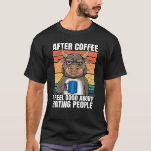 Bull After Coffee I Feel Good About Hating People T-Shirt