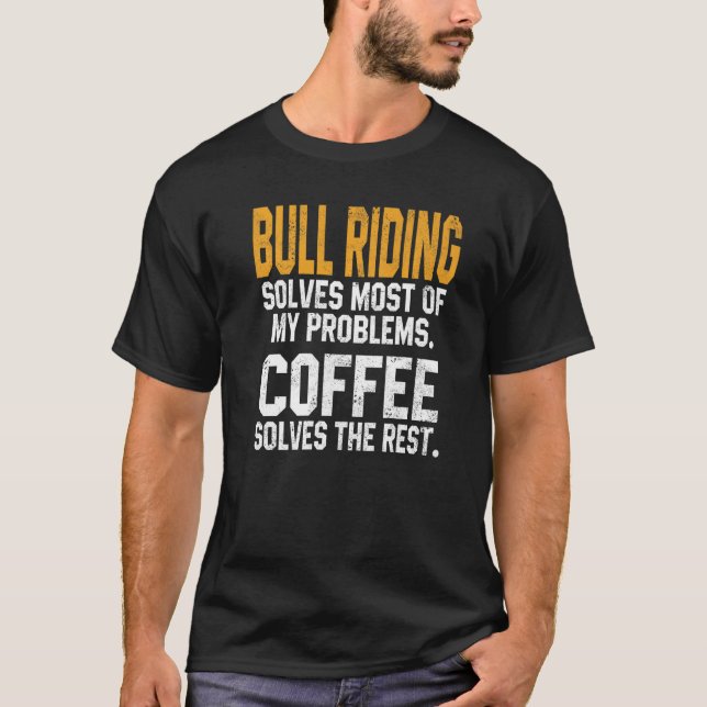Bull Riding Solves My Problems Coffee   Texas Dad T-Shirt (Front)