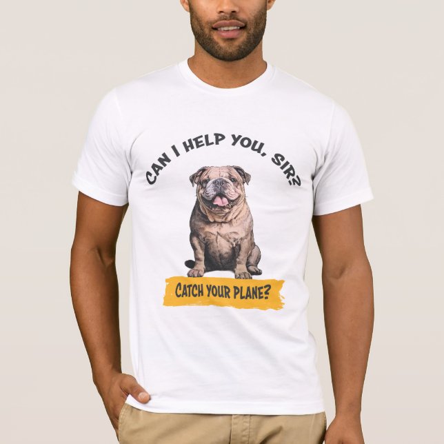 Bulldog "Can I help you, sir? Catch your plane?" T-Shirt (Front)