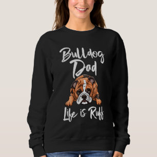 Bulldog Dad Life Is Ruff S British Dog Love Sweatshirt