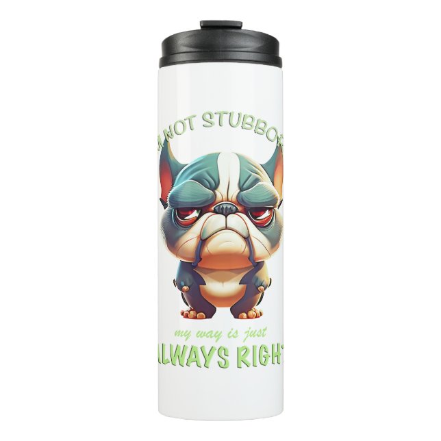 Bulldog I'm Not Stubborn My Way Is Always Right Thermal Tumbler (Front)
