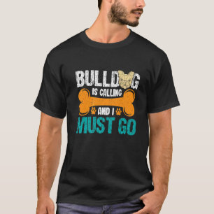 Bulldog Is Calling And I Must Go T-Shirt